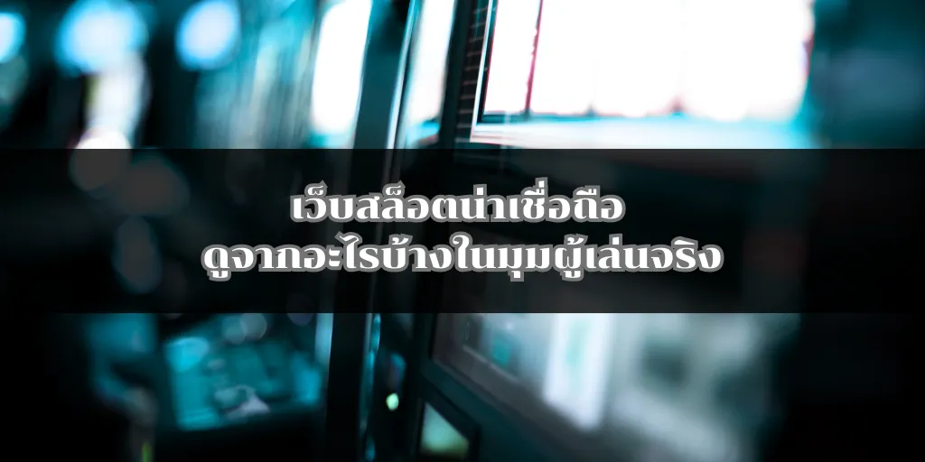 เว็บสล็อตน่าเชื่อถือ ดูจากอะไรบ้างในมุมผู้เล่นจริง